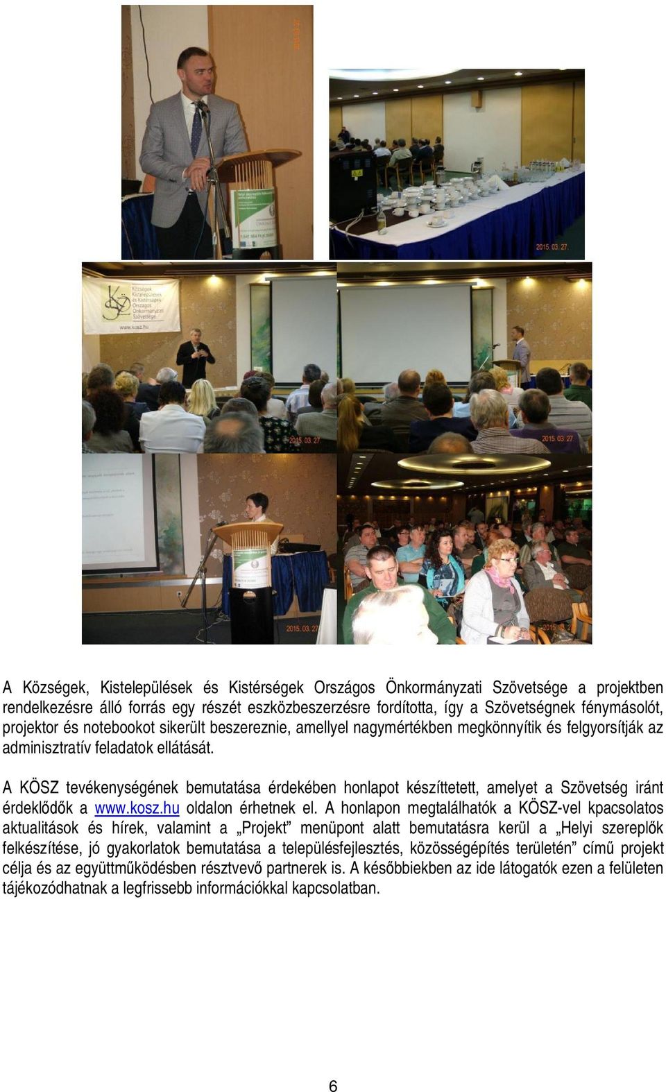 A KÖSZ tevékenységének bemutatása érdekében honlapot készíttetett, amelyet a Szövetség iránt érdeklődők a www.kosz.hu oldalon érhetnek el.