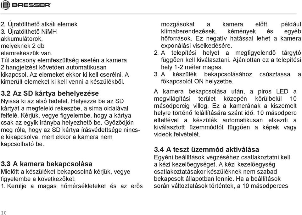 Helyezze be az SD kártyát a megfelelő rekeszbe, a sima oldalával felfelé. Kérjük, vegye figyelembe, hogy a kártya csak az egyik irányba helyezhető be.