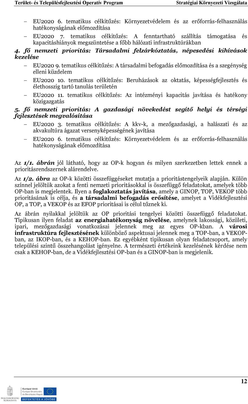 fő nemzeti prioritás: Társadalmi felzárkóztatás, népesedési kihívások kezelése EU2020 9. tematikus célkitűzés: A társadalmi befogadás előmozdítása és a szegénység elleni küzdelem EU2020 10.