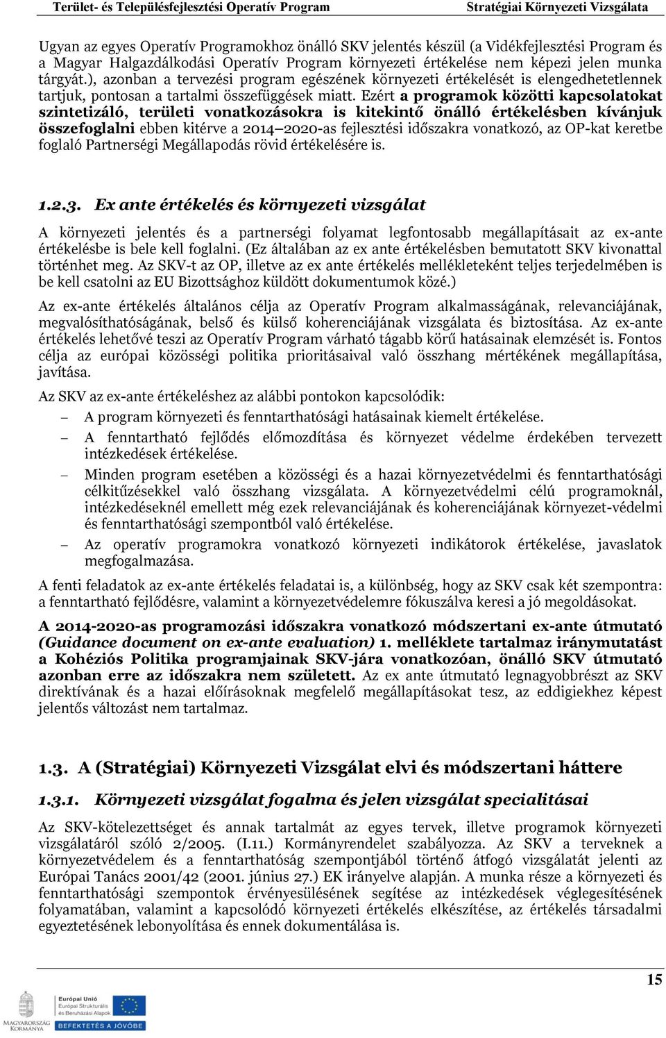 Ezért a programok közötti kapcsolatokat szintetizáló, területi vonatkozásokra is kitekintő önálló értékelésben kívánjuk összefoglalni ebben kitérve a 2014 2020-as fejlesztési időszakra vonatkozó, az