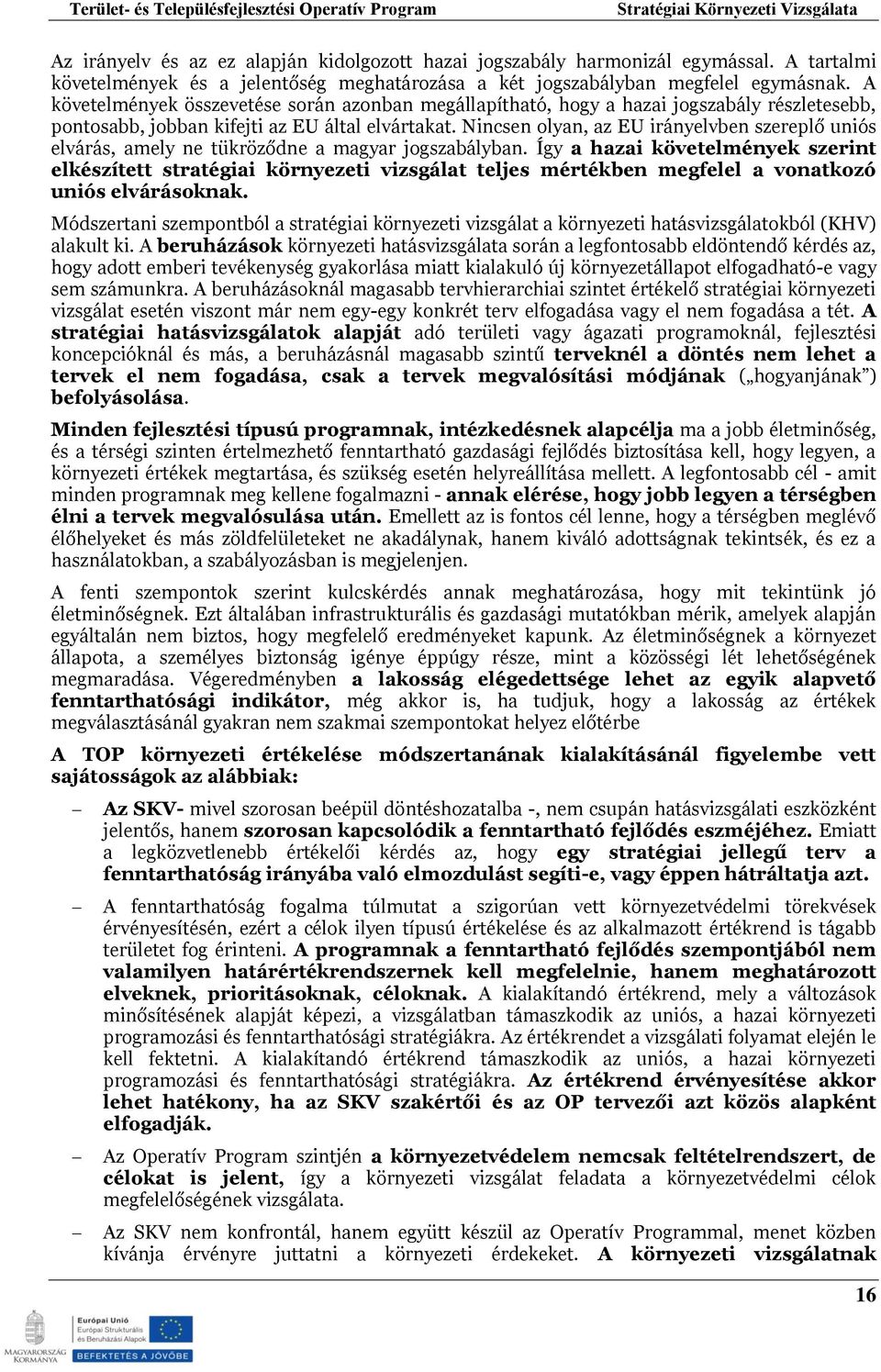 Nincsen olyan, az EU irányelvben szereplő uniós elvárás, amely ne tükröződne a magyar jogszabályban.