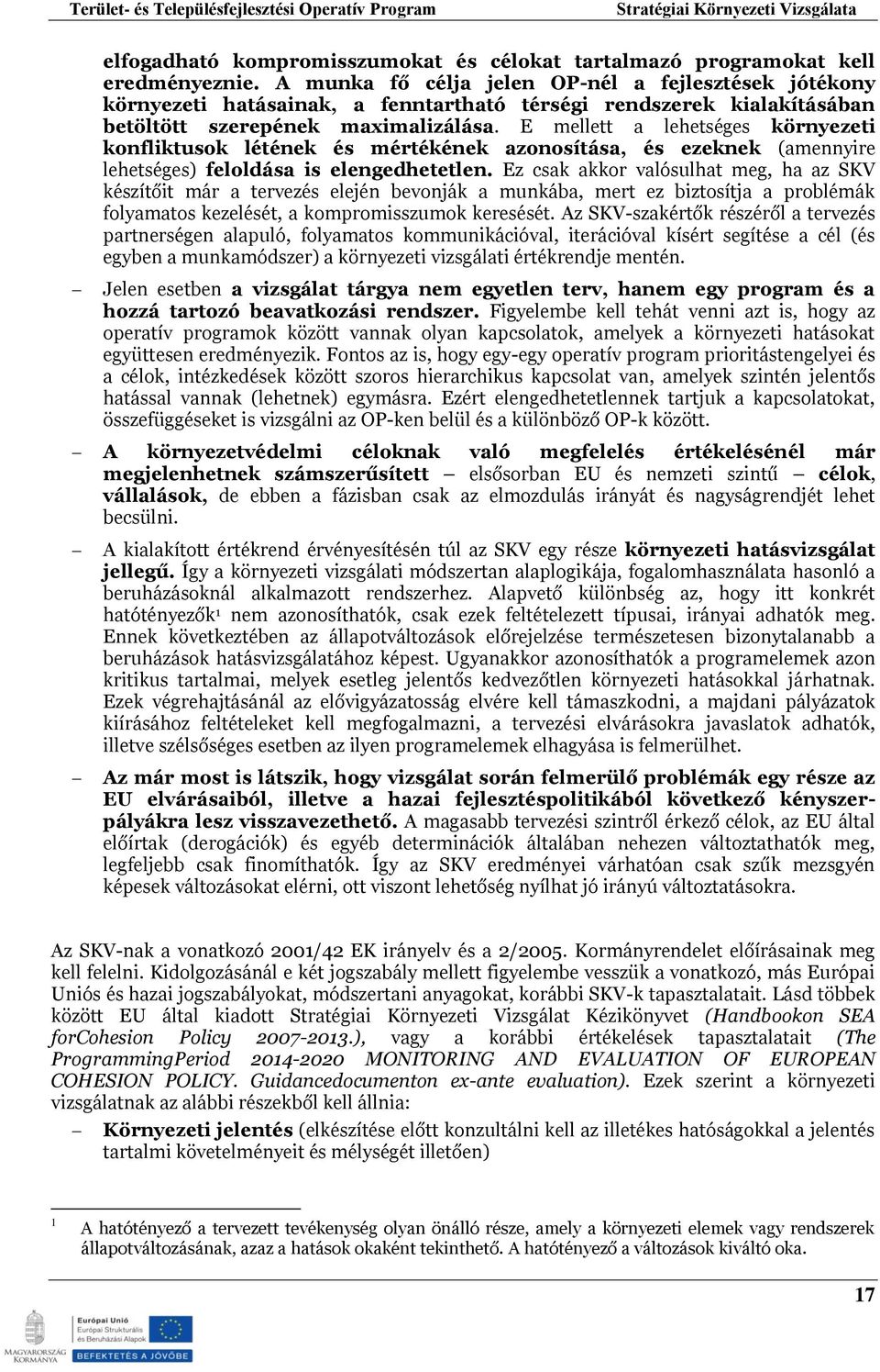 E mellett a lehetséges környezeti konfliktusok létének és mértékének azonosítása, és ezeknek (amennyire lehetséges) feloldása is elengedhetetlen.