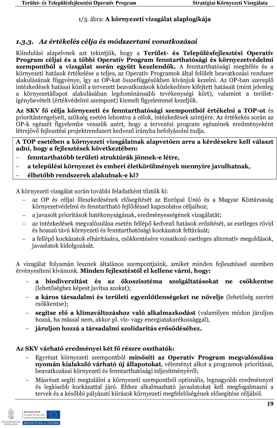 A fenntarthatósági megítélés és a környezeti hatások értékelése a teljes, az Operatív Programok által felölelt beavatkozási rendszer alakulásának függvénye, így az OP-kat összefüggésükben kívánjuk