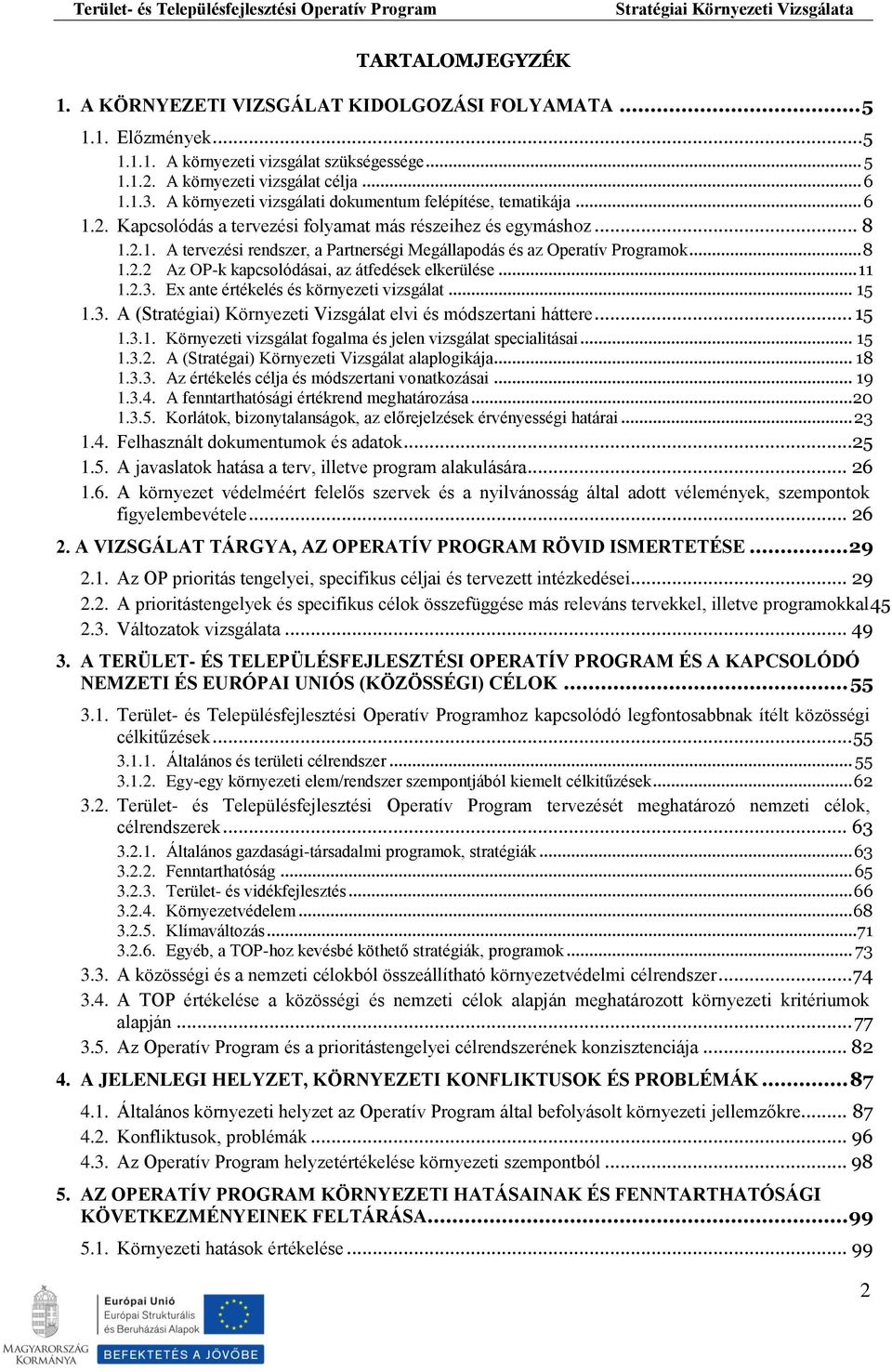 .. 8 1.2.2 Az OP-k kapcsolódásai, az átfedések elkerülése... 11 1.2.3. Ex ante értékelés és környezeti vizsgálat... 15 1.3. A (Stratégiai) Környezeti Vizsgálat elvi és módszertani háttere... 15 1.3.1. Környezeti vizsgálat fogalma és jelen vizsgálat specialitásai.