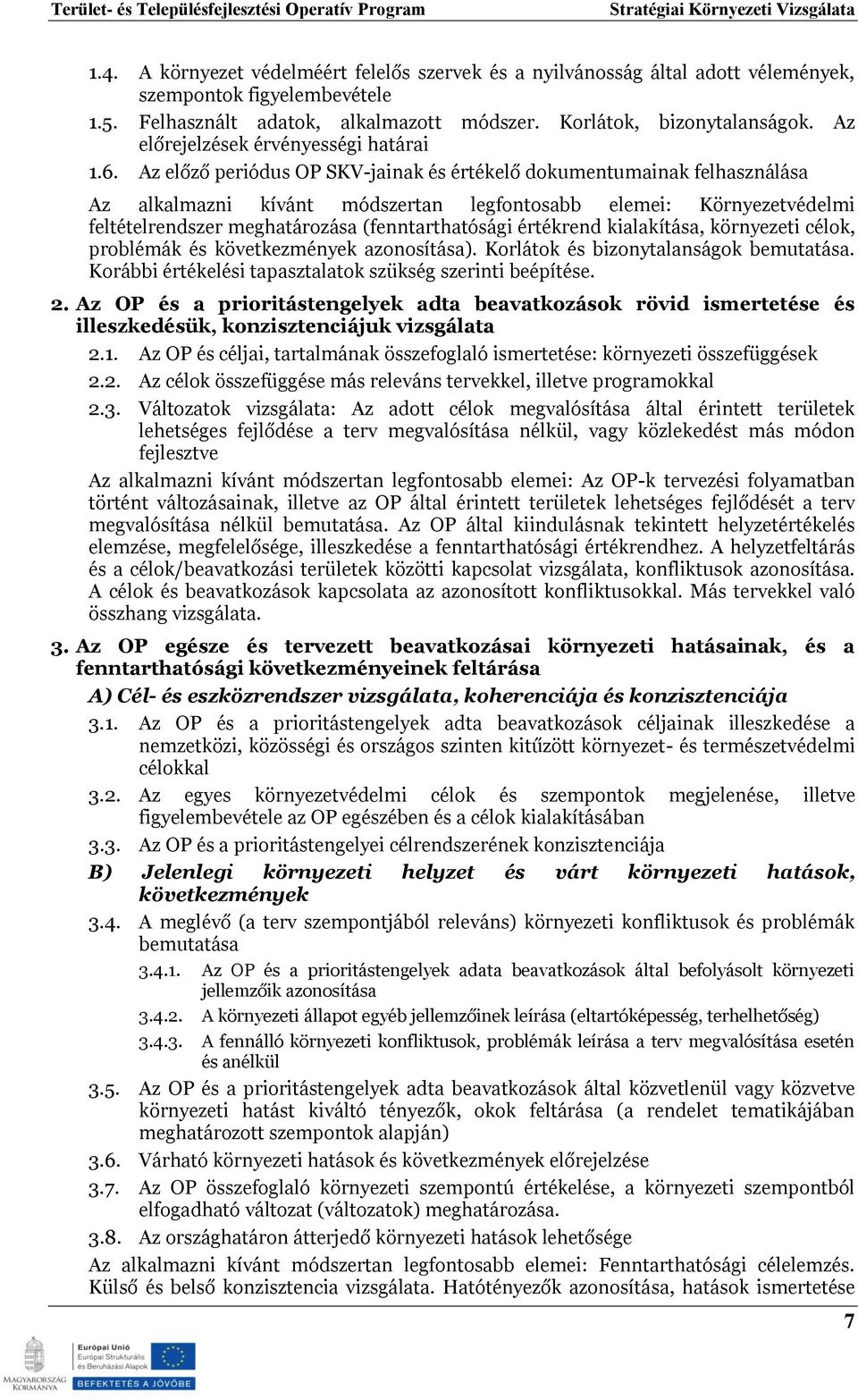 Az előző periódus OP SKV-jainak és értékelő dokumentumainak felhasználása Az alkalmazni kívánt módszertan legfontosabb elemei: Környezetvédelmi feltételrendszer meghatározása (fenntarthatósági