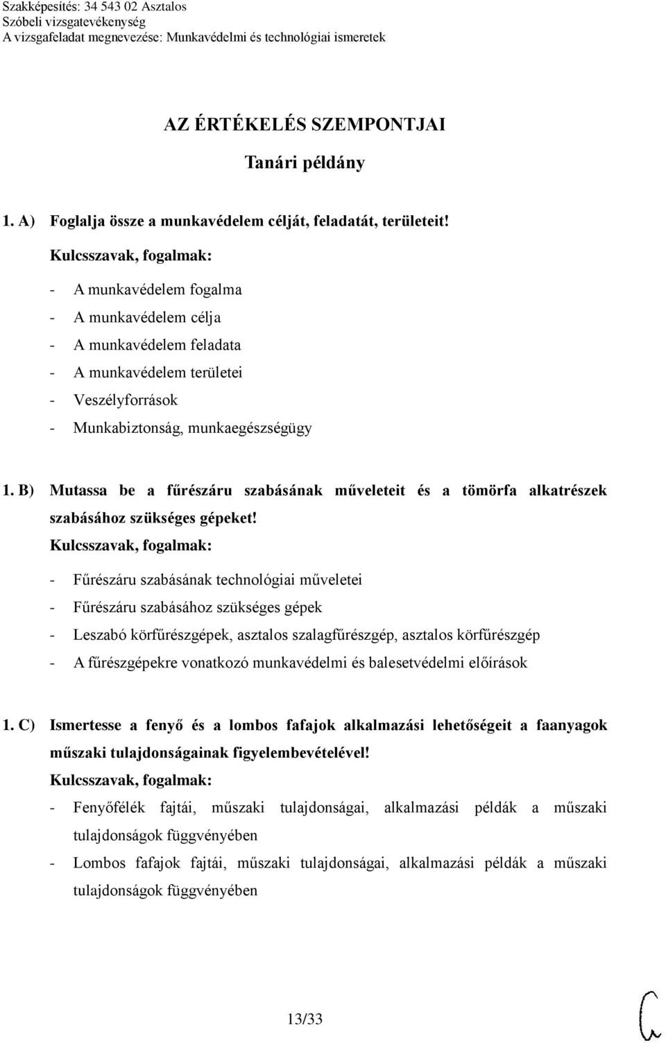 B) Mutassa be a fűrészáru szabásának műveleteit és a tömörfa alkatrészek szabásához szükséges gépeket!