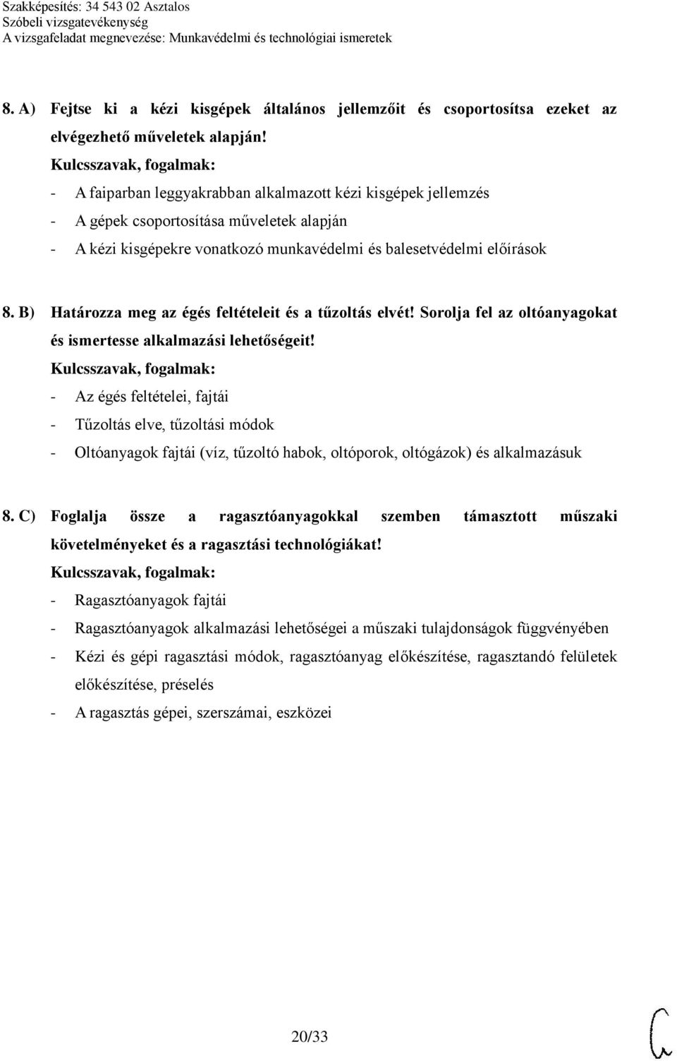 B) Határozza meg az égés feltételeit és a tűzoltás elvét! Sorolja fel az oltóanyagokat és ismertesse alkalmazási lehetőségeit!