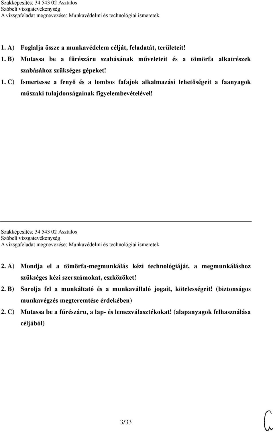 C) Ismertesse a fenyő és a lombos fafajok alkalmazási lehetőségeit a faanyagok műszaki tulajdonságainak figyelembevételével! Szakképesítés: 34 543 02 Asztalos 2.