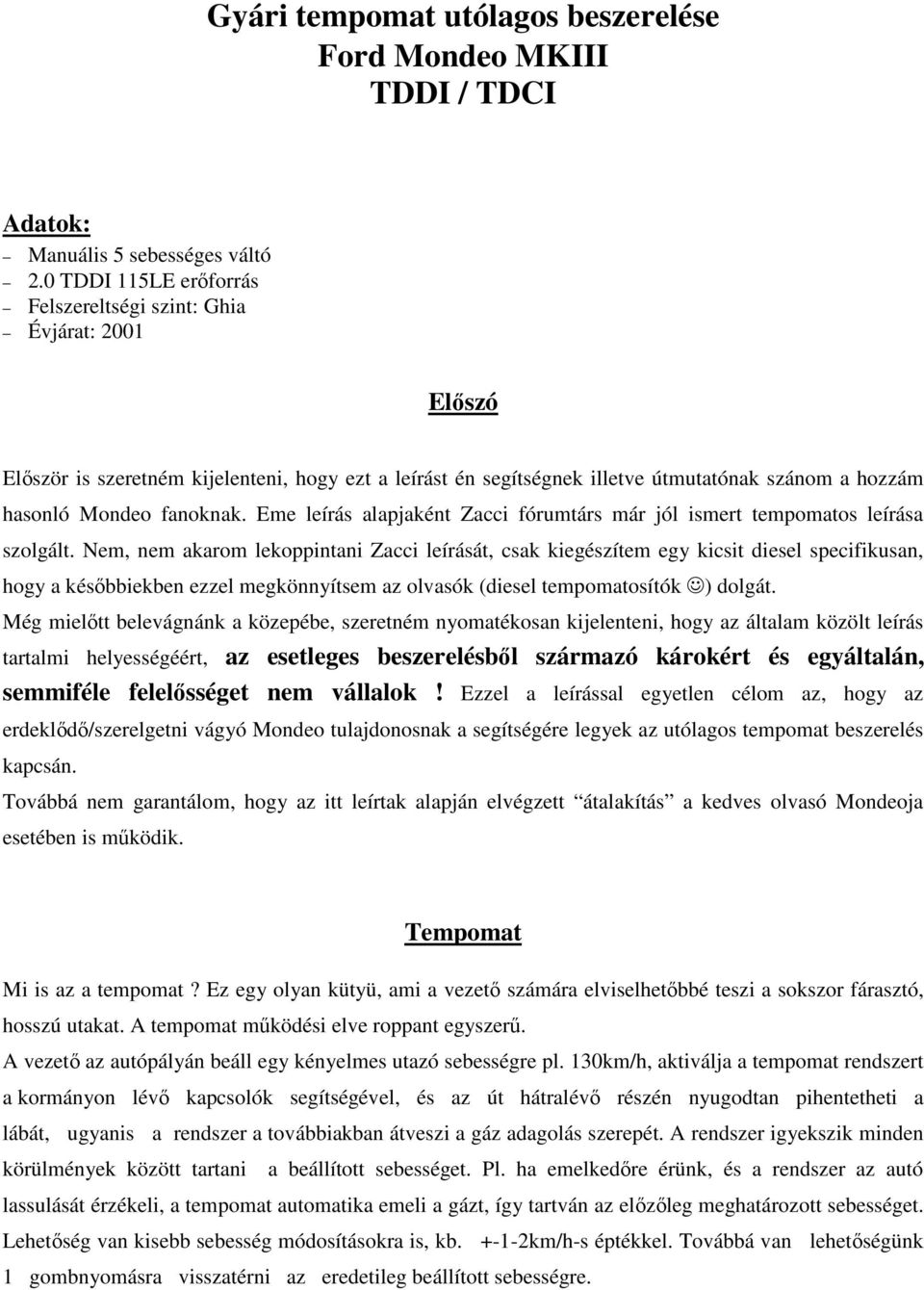 Eme leírás alapjaként Zacci fórumtárs már jól ismert tempomatos leírása szolgált.
