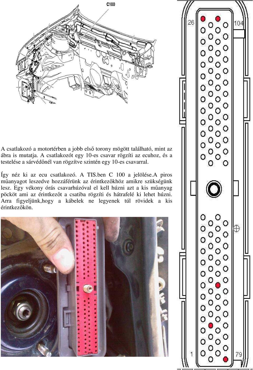 Így néz ki az ecu csatlakozó. A TIS.ben C 100 a jelölése.a piros mőanyagot leszedve hozzáférünk az érintkezıkhöz amikre szükségünk lesz.