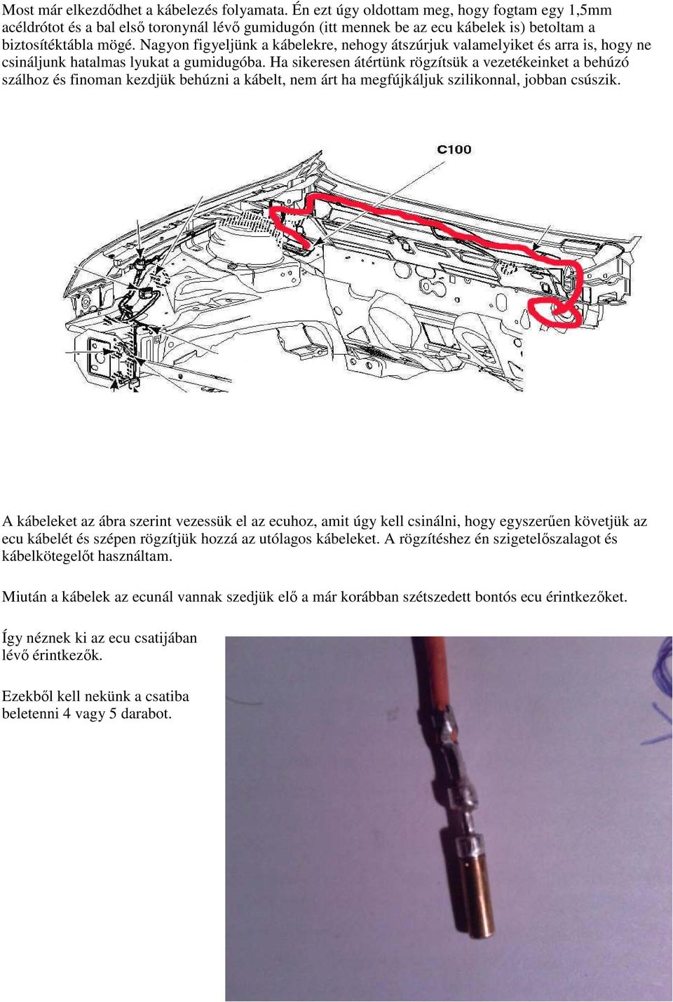 Nagyon figyeljünk a kábelekre, nehogy átszúrjuk valamelyiket és arra is, hogy ne csináljunk hatalmas lyukat a gumidugóba.
