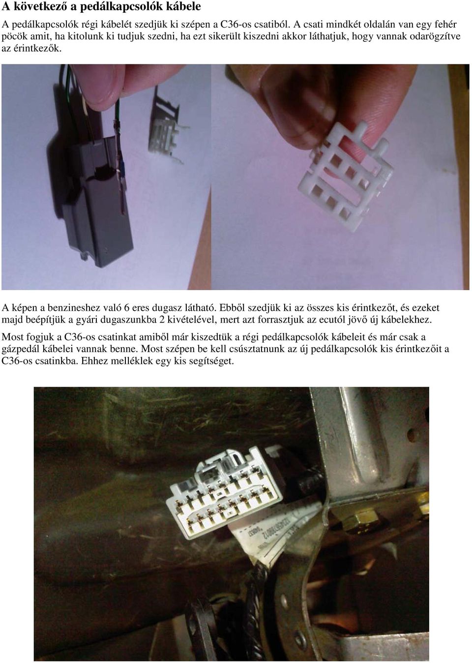 A képen a benzineshez való 6 eres dugasz látható.