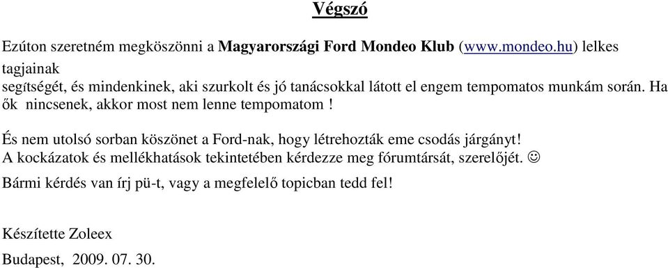 Ha ık nincsenek, akkor most nem lenne tempomatom! És nem utolsó sorban köszönet a Ford-nak, hogy létrehozták eme csodás járgányt!
