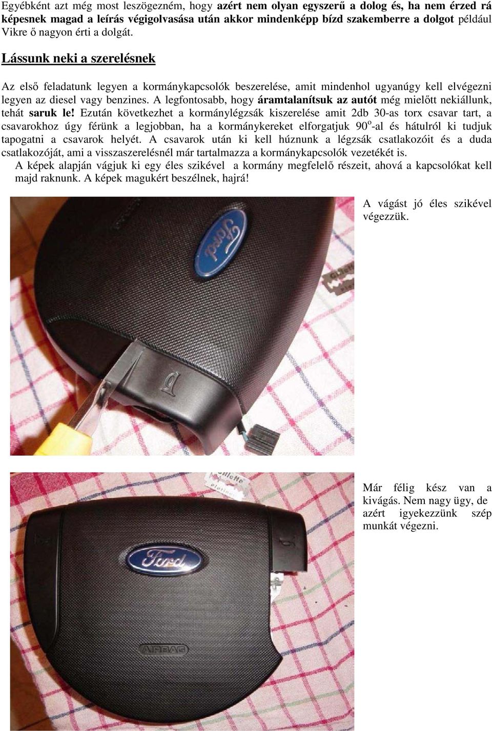 A legfontosabb, hogy áramtalanítsuk az autót még mielıtt nekiállunk, tehát saruk le!