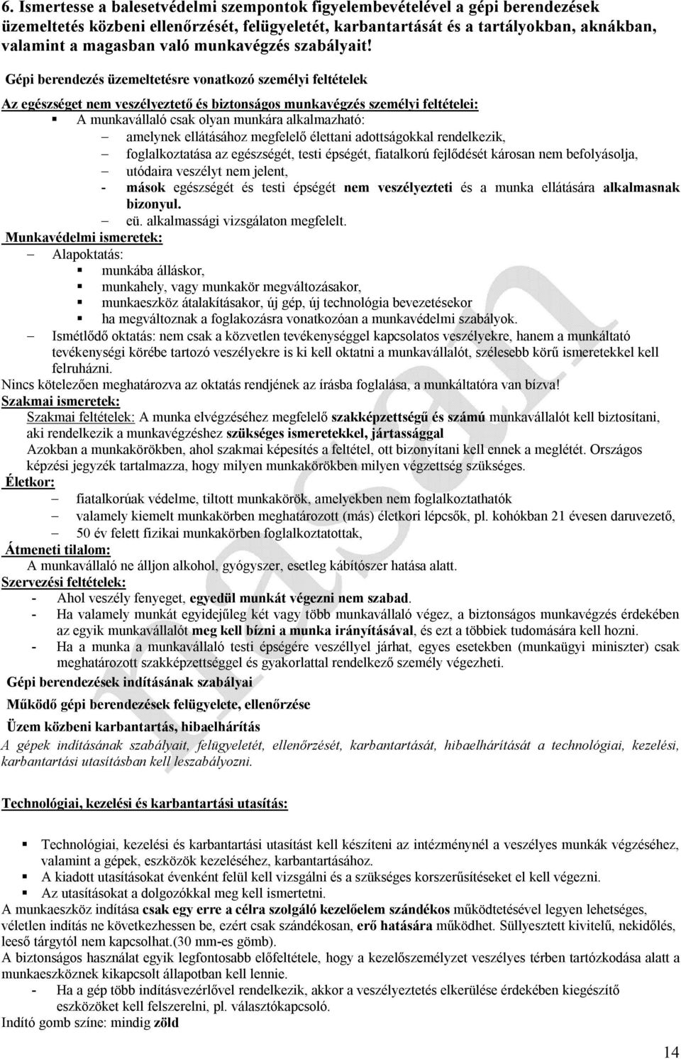 Gépi berendezés üzemeltetésre vonatkozó személyi feltételek Az egészséget nem veszélyeztető és biztonságos munkavégzés személyi feltételei: A munkavállaló csak olyan munkára alkalmazható: amelynek