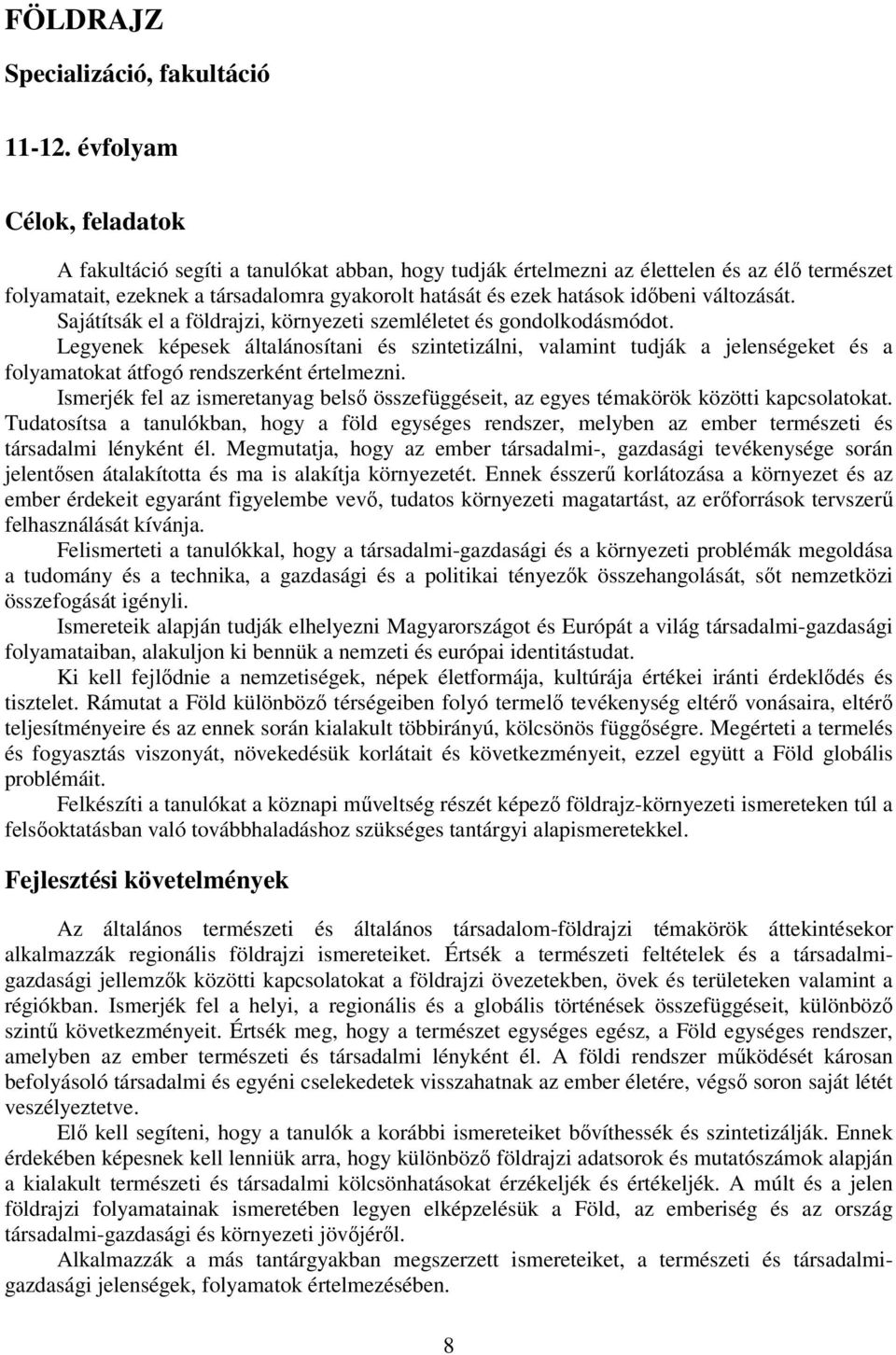 változását. Sajátítsák el a földrajzi, környezeti szemléletet és gondolkodásmódot.