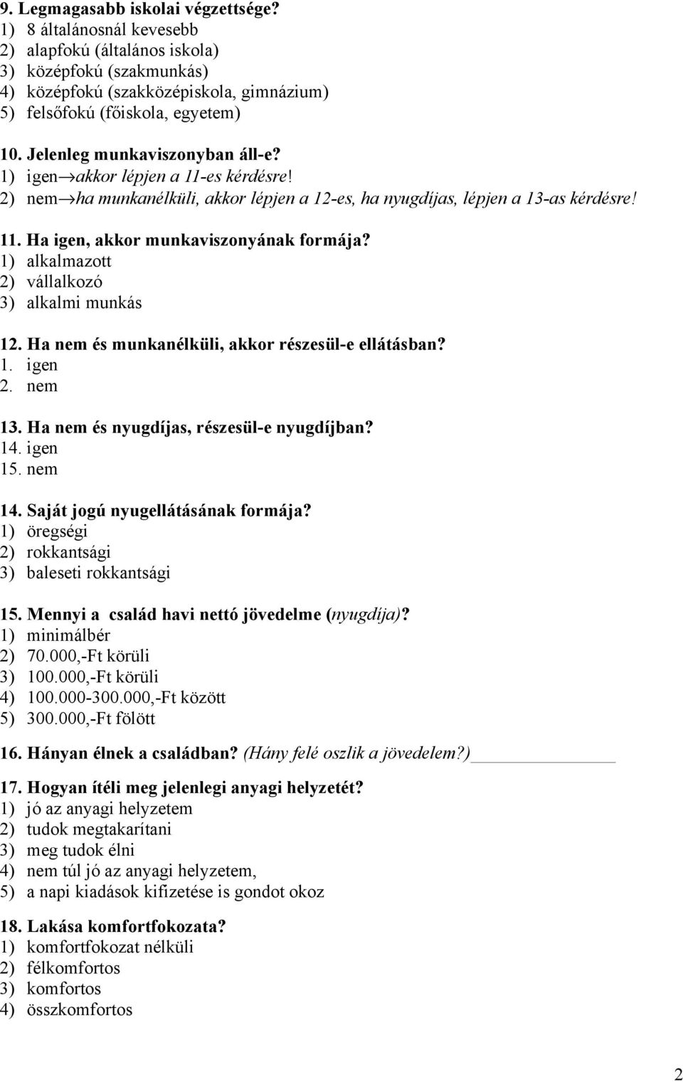 1) alkalmazott 2) vállalkozó 3) alkalmi munkás 12. Ha nem és munkanélküli, akkor részesül-e ellátásban? 1. igen 2. nem 13. Ha nem és nyugdíjas, részesül-e nyugdíjban? 14. igen 15. nem 14.