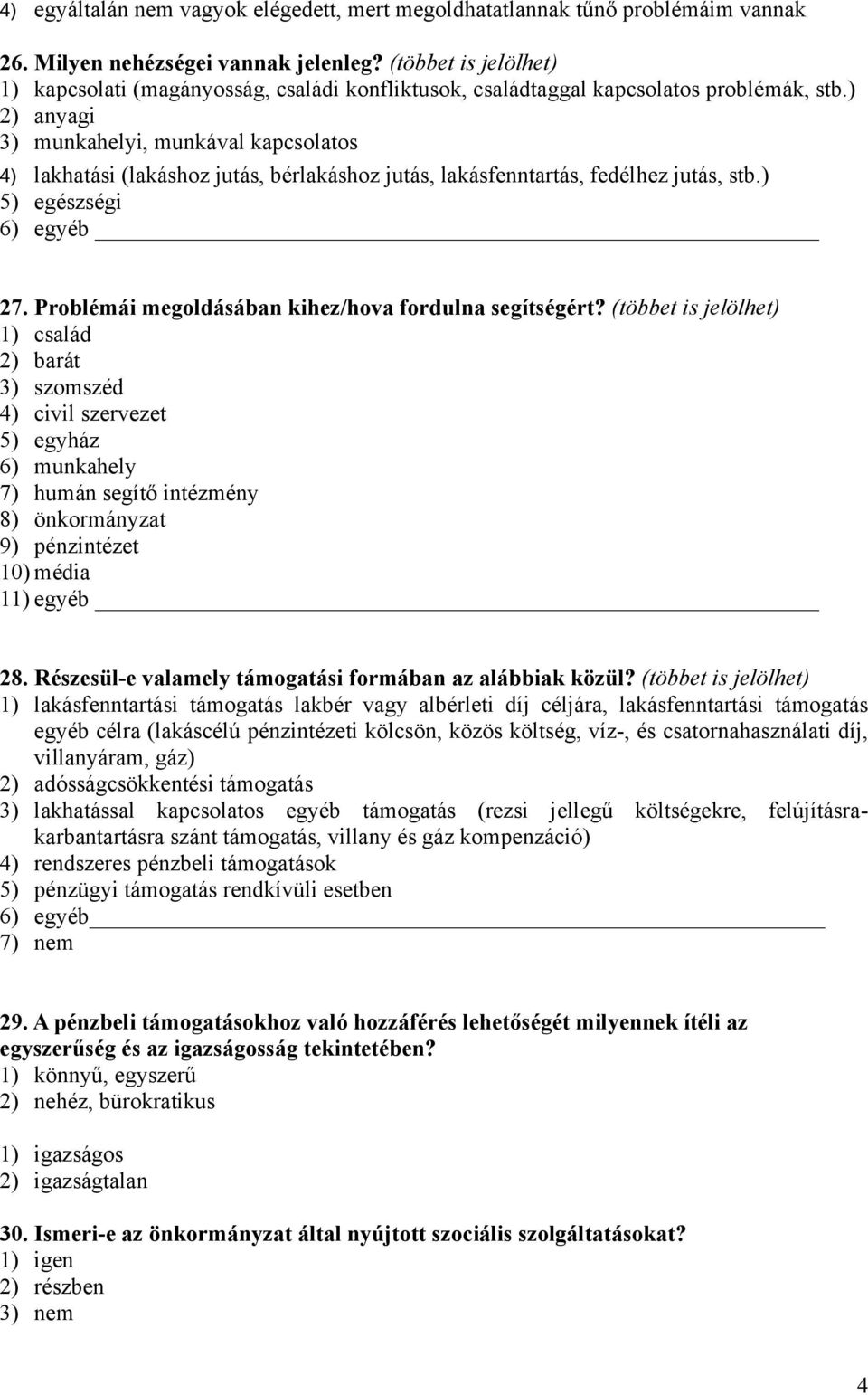 ) 2) anyagi 3) munkahelyi, munkával kapcsolatos 4) lakhatási (lakáshoz jutás, bérlakáshoz jutás, lakásfenntartás, fedélhez jutás, stb.) 5) egészségi 6) egyéb 27.