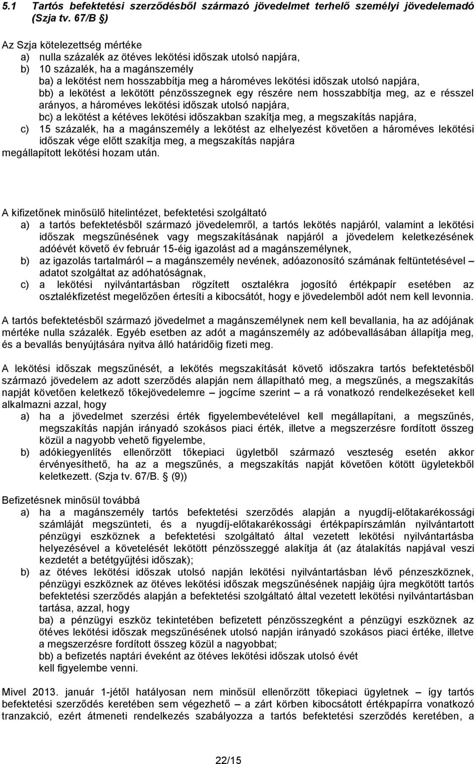 utolsó napjára, bb) a lekötést a lekötött pénzösszegnek egy részére nem hosszabbítja meg, az e résszel arányos, a hároméves lekötési időszak utolsó napjára, bc) a lekötést a kétéves lekötési