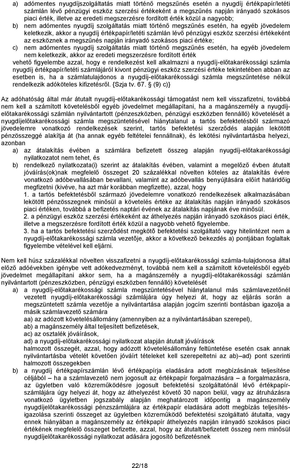 lévő pénzügyi eszköz szerzési értékeként az eszköznek a megszűnés napján irányadó szokásos piaci értéke; c) nem adómentes nyugdíj szolgáltatás miatt történő megszűnés esetén, ha egyéb jövedelem nem