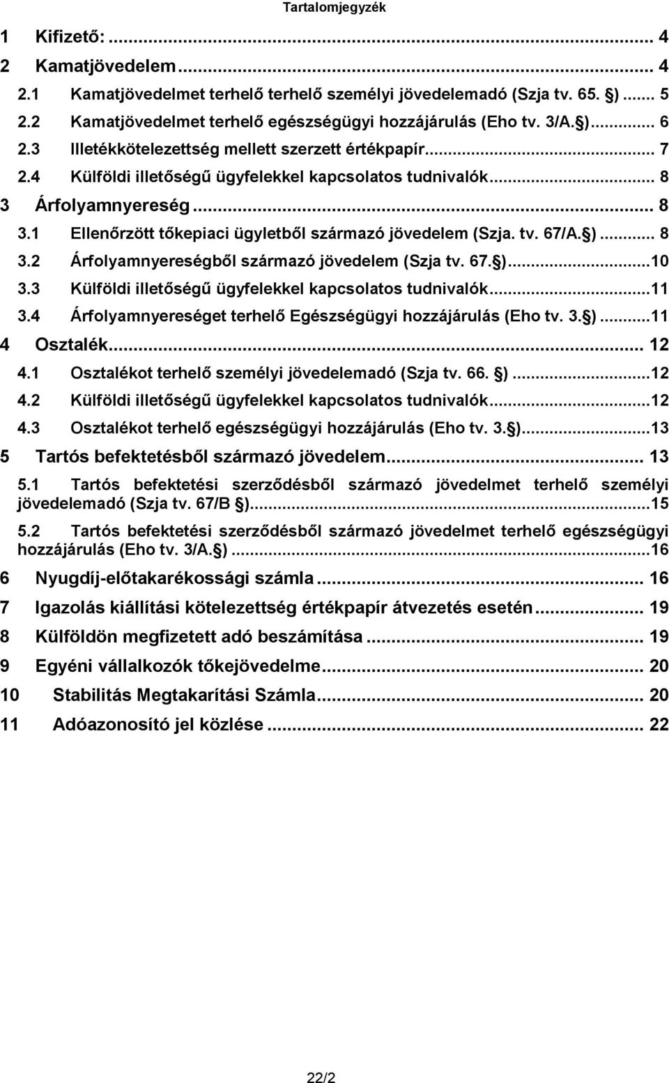 tv. 67/A. )... 8 3.2 Árfolyamnyereségből származó jövedelem (Szja tv. 67. )...10 3.3 Külföldi illetőségű ügyfelekkel kapcsolatos tudnivalók...11 3.