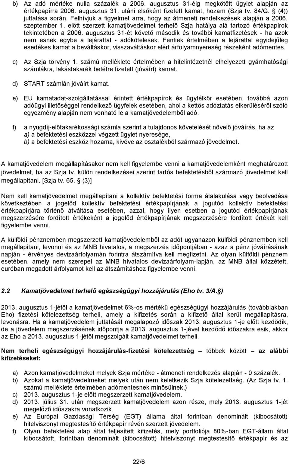 augusztus 31-ét követő második és további kamatfizetések - ha azok nem esnek egybe a lejárattal - adókötelesek.