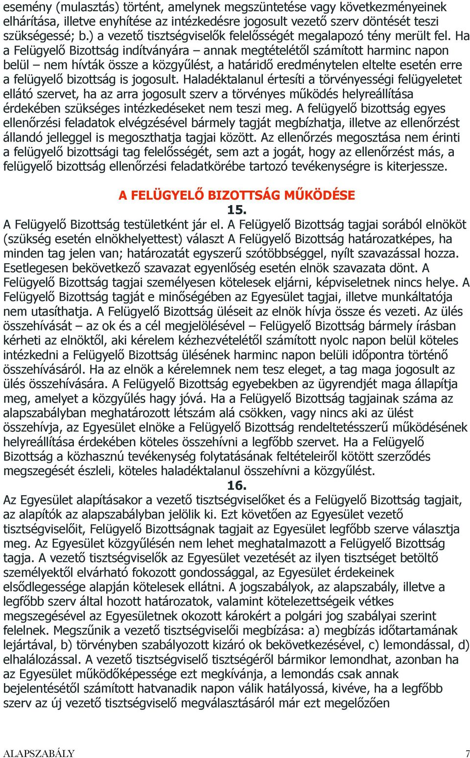 Ha a Felügyelő Bizottság indítványára annak megtételétől számított harminc napon belül nem hívták össze a közgyűlést, a határidő eredménytelen eltelte esetén erre a felügyelő bizottság is jogosult.