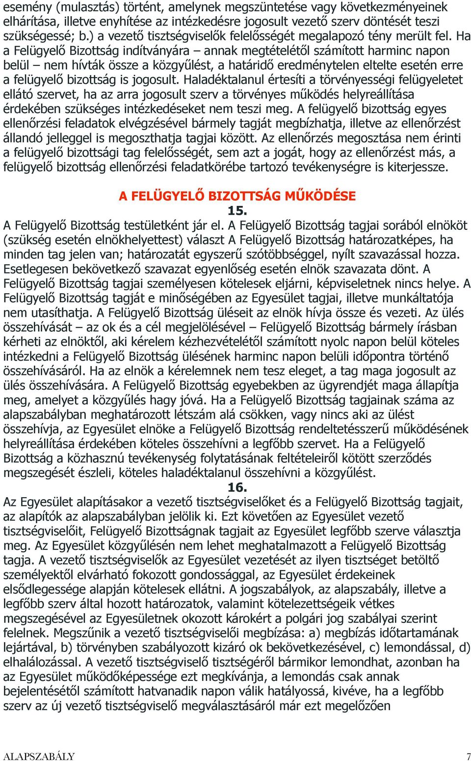 Ha a Felügyelő Bizottság indítványára annak megtételétől számított harminc napon belül nem hívták össze a közgyűlést, a határidő eredménytelen eltelte esetén erre a felügyelő bizottság is jogosult.