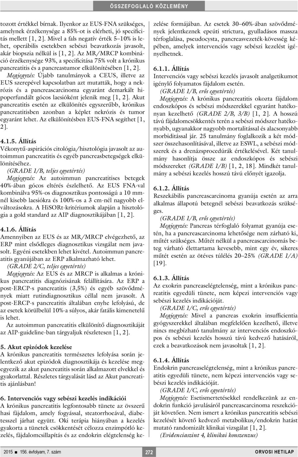 Az MR/MRCP kombináció érzékenysége 93%, a specificitása 75% volt a krónikus pancreatitis és a pancreastumor elkülönítésében [1, 2].