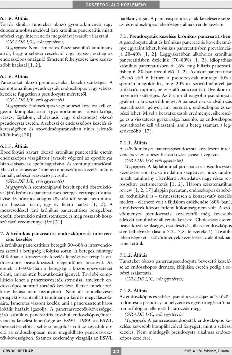 hatással [1, 2]. 6.1.6. Állítás Panaszokat okozó pseudocystákat kezelni szükséges. A szimptomatikus pseudocysták endoszkópos vagy sebészi kezelése független a pseudocysta méretétől.