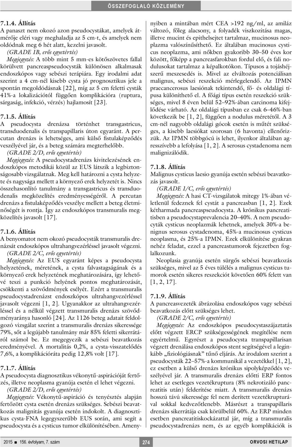 Egy irodalmi adat szerint a 4 cm-nél kisebb cysta jó prognosztikus jele a spontán megoldódásnak [22], míg az 5 cm feletti cysták 41%-a lokalizációtól függően komplikációra (ruptura, sárgaság,