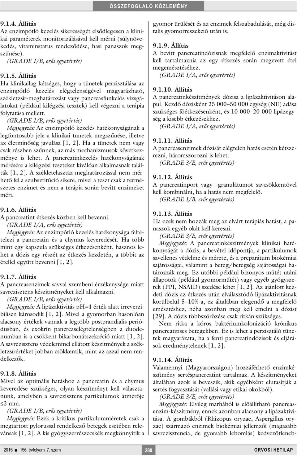 tesztek) kell végezni a terápia folytatása mellett. Megjegyzés: Az enzimpótló kezelés hatékonyságának a legfontosabb jele a klinikai tünetek megszűnése, illetve az életminőség javulása [1, 2].