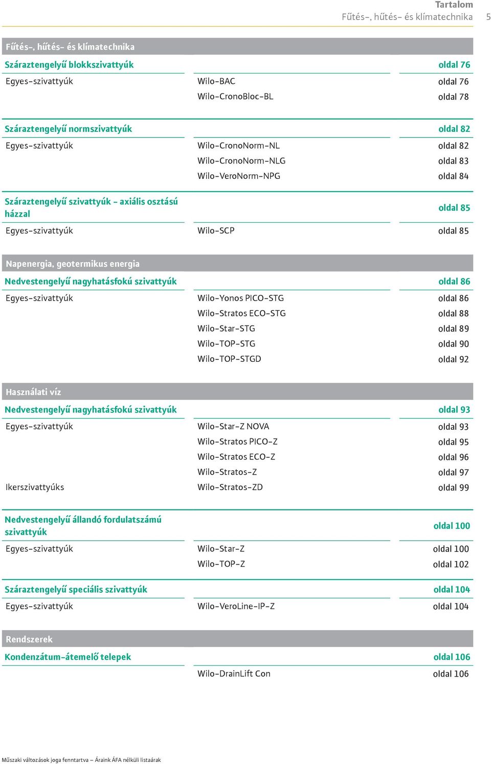 Wilo-SCP oldal 85 Napenergia, geotermikus energia Nedvestengelyű nagyhatásfokú szivattyúk oldal 86 Egyes-szivattyúk Wilo-Yonos PICO-STG oldal 86 Wilo-Stratos ECO-STG oldal 88 Wilo-Star-STG oldal 89