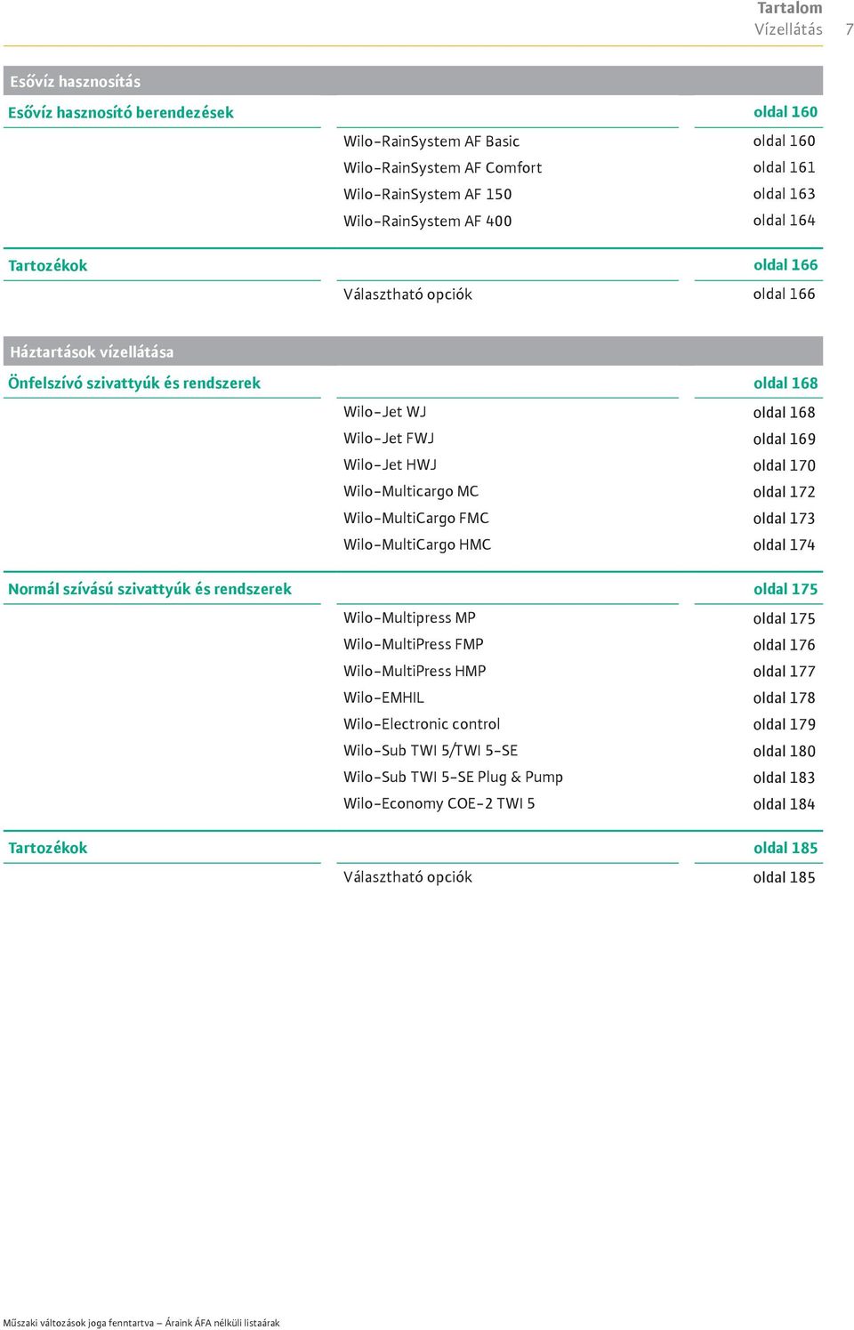 Wilo-Jet HWJ oldal 170 Wilo-Multicargo MC oldal 172 Wilo-MultiCargo FMC oldal 173 Wilo-MultiCargo HMC oldal 174 Normál szívású szivattyúk és rendszerek oldal 175 Wilo-Multipress MP oldal 175