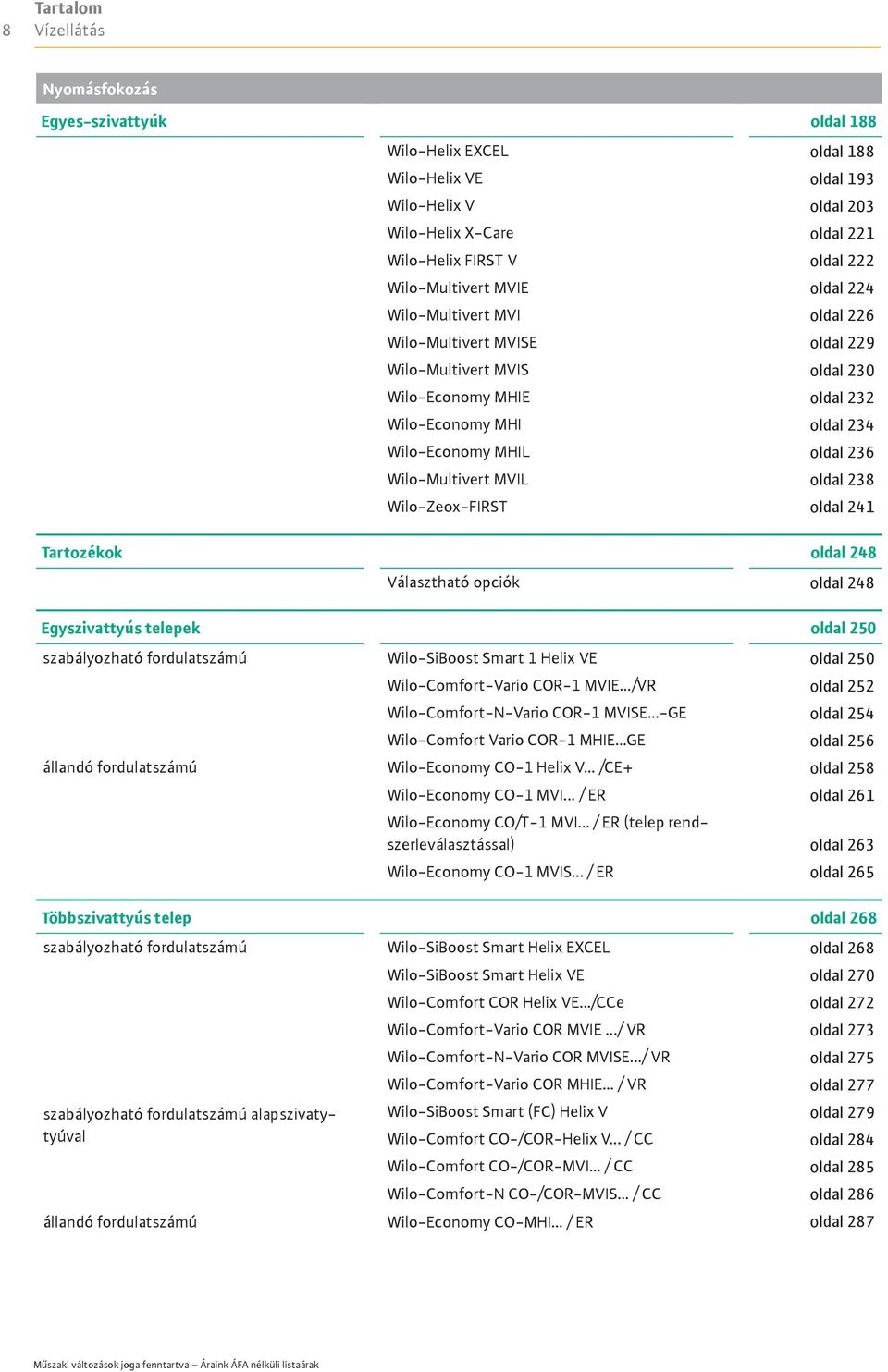 236 Wilo-Multivert MVIL oldal 238 Wilo-Zeox-FIRST oldal 241 Tartozékok oldal 248 Választható opciók oldal 248 Egyszivattyús telepek oldal 250 szabályozható fordulatszámú Wilo-SiBoost Smart 1 Helix VE