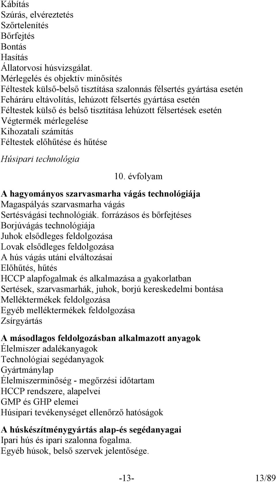 lehúzott félsertések esetén Végtermék mérlegelése Kihozatali számítás Féltestek előhűtése és hűtése Húsipari technológia 10.