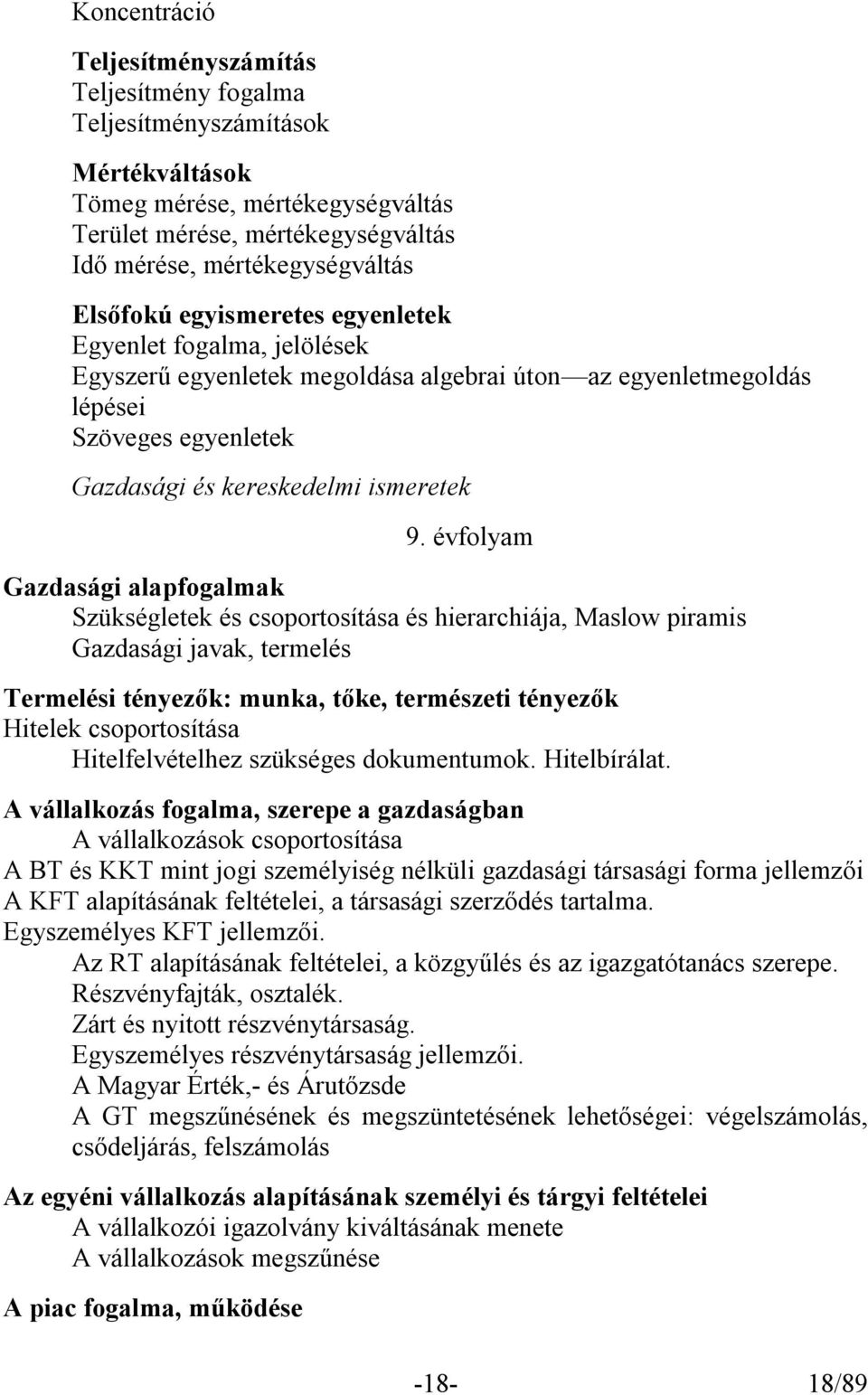 évfolyam Gazdasági alapfogalmak Szükségletek és csoportosítása és hierarchiája, Maslow piramis Gazdasági javak, termelés Termelési tényezők: munka, tőke, természeti tényezők Hitelek csoportosítása