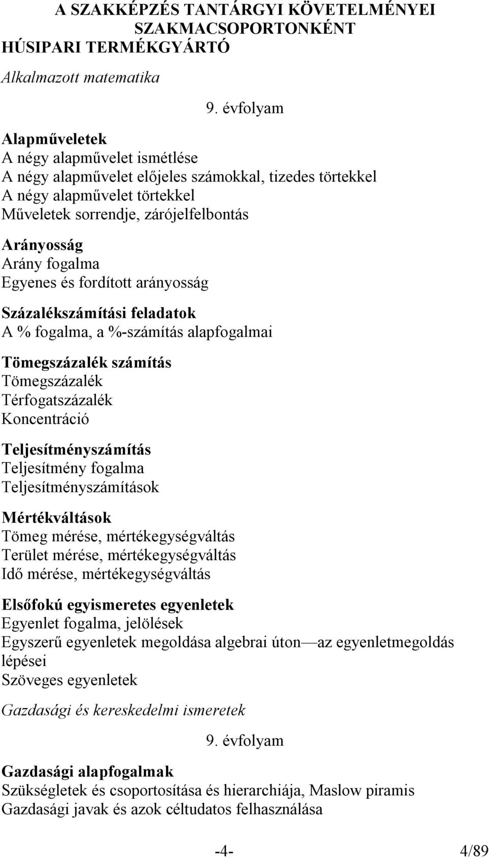 fogalma Egyenes és fordított arányosság Százalékszámítási feladatok A % fogalma, a %-számítás alapfogalmai Tömegszázalék számítás Tömegszázalék Térfogatszázalék Koncentráció Teljesítményszámítás