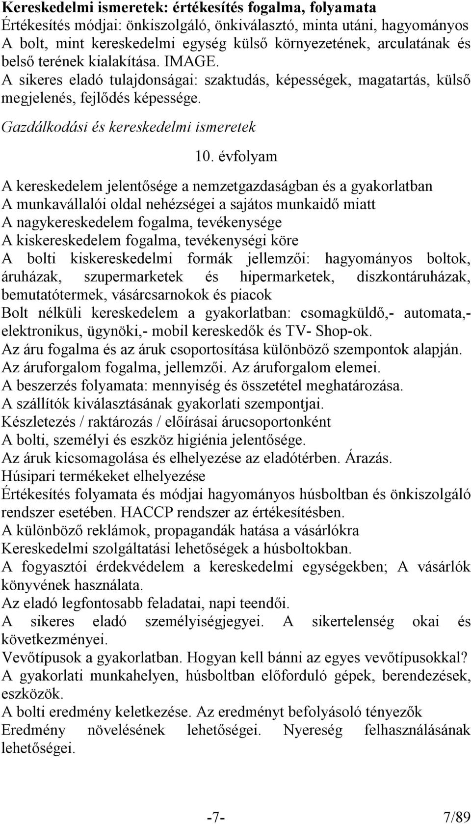 évfolyam A kereskedelem jelentősége a nemzetgazdaságban és a gyakorlatban A munkavállalói oldal nehézségei a sajátos munkaidő miatt A nagykereskedelem fogalma, tevékenysége A kiskereskedelem fogalma,