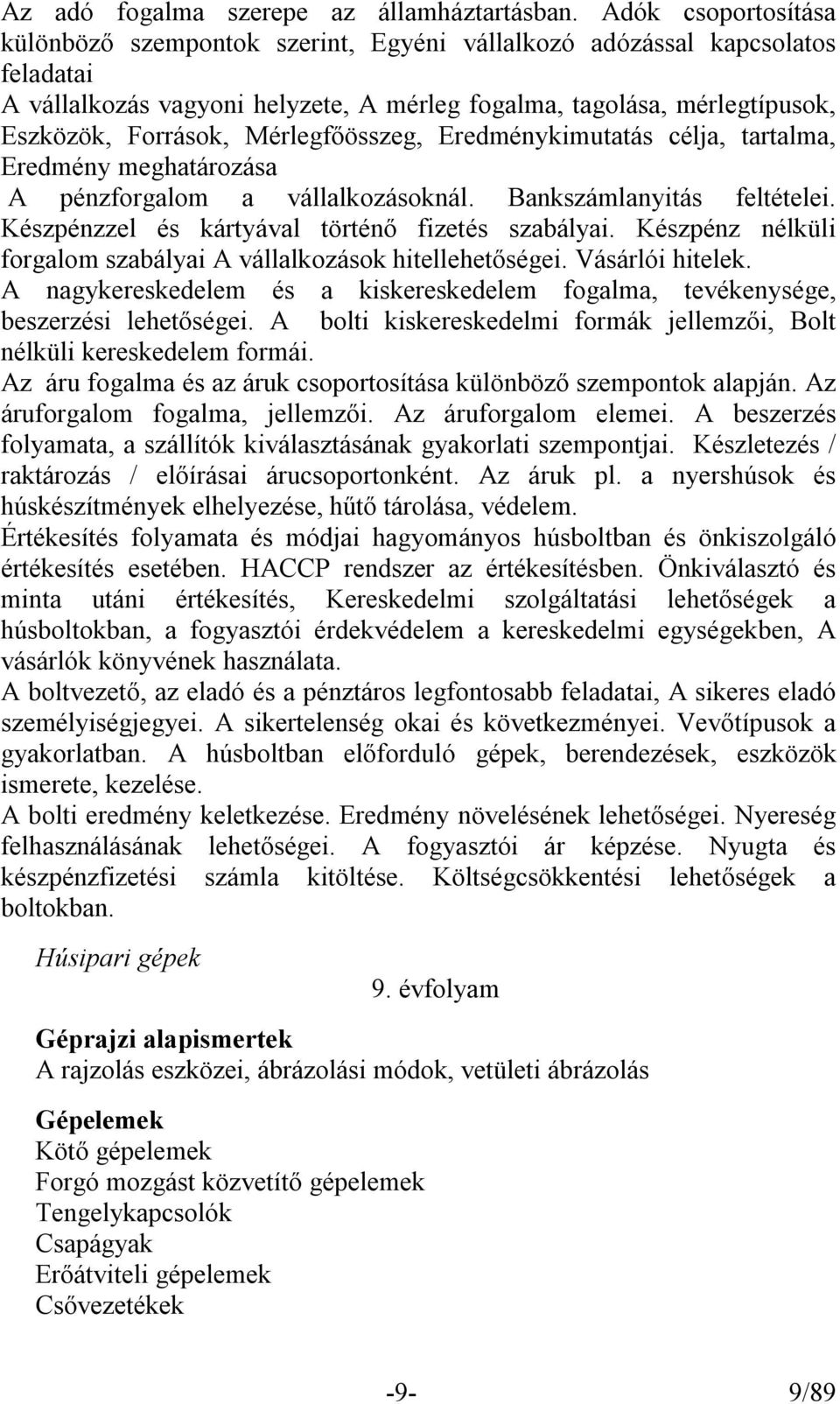 Mérlegfőösszeg, Eredménykimutatás célja, tartalma, Eredmény meghatározása A pénzforgalom a vállalkozásoknál. Bankszámlanyitás feltételei. Készpénzzel és kártyával történő fizetés szabályai.