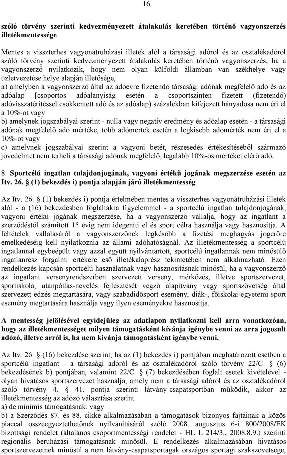 a) amelyben a vagyonszerző által az adóévre fizetendő társasági adónak megfelelő adó és az adóalap [csoportos adóalanyiság esetén a csoportszinten fizetett (fizetendő) adóvisszatérítéssel csökkentett