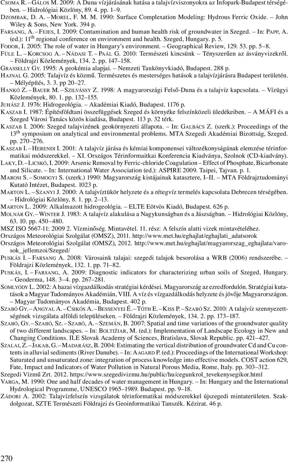 Szeged, Hungary. p. 5. FODOR, I. 2005: The role of water in Hungary s environment. Geographical Review, 129. 53. pp. 5 8. FÜLE L. KORCSOG A. NÁDASI T. PAÁL G.