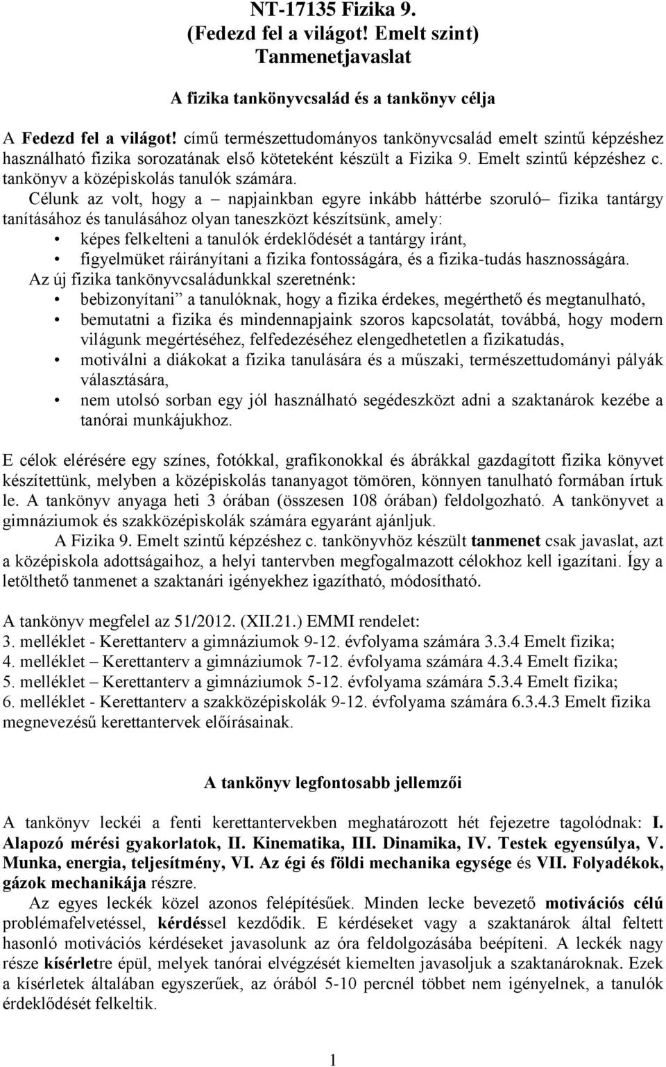 Célunk az volt, hogy a napjainkban egyre inkább háttérbe szoruló fizika tantárgy tanításához és tanulásához olyan taneszközt készítsünk, amely: képes felkelteni a tanulók érdeklődését a tantárgy