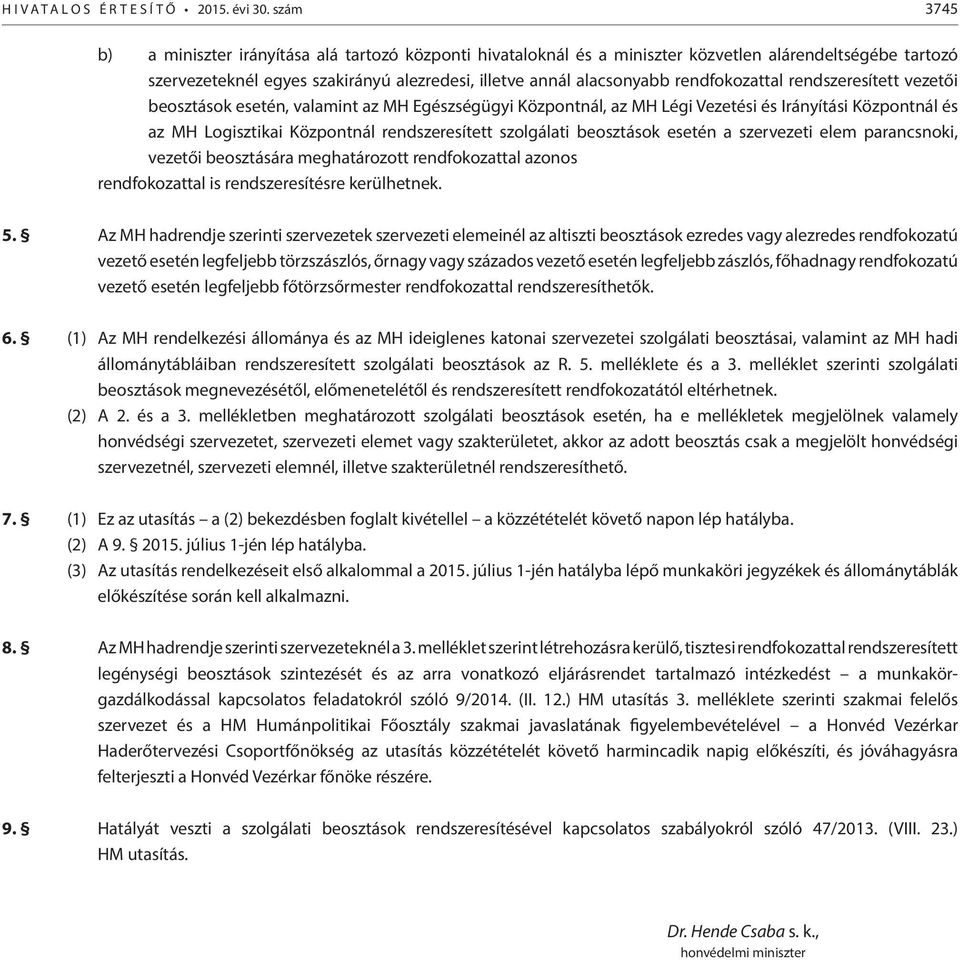 rendfokozattal rendszeresített vezetői beosztások esetén, valamint az MH Egészségügyi Központnál, az MH Légi Vezetési és Irányítási Központnál és az MH Logisztikai Központnál rendszeresített