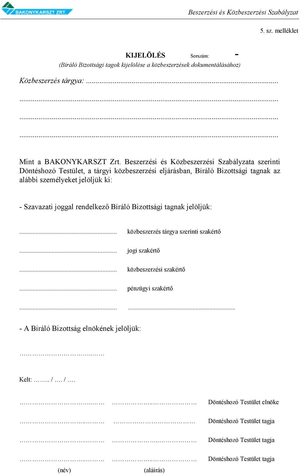 Szavazati joggal rendelkező Bíráló Bizottsági tagnak jelöljük:... közbeszerzés tárgya szerinti szakértő... jogi szakértő... közbeszerzési szakértő... pénzügyi szakértő.