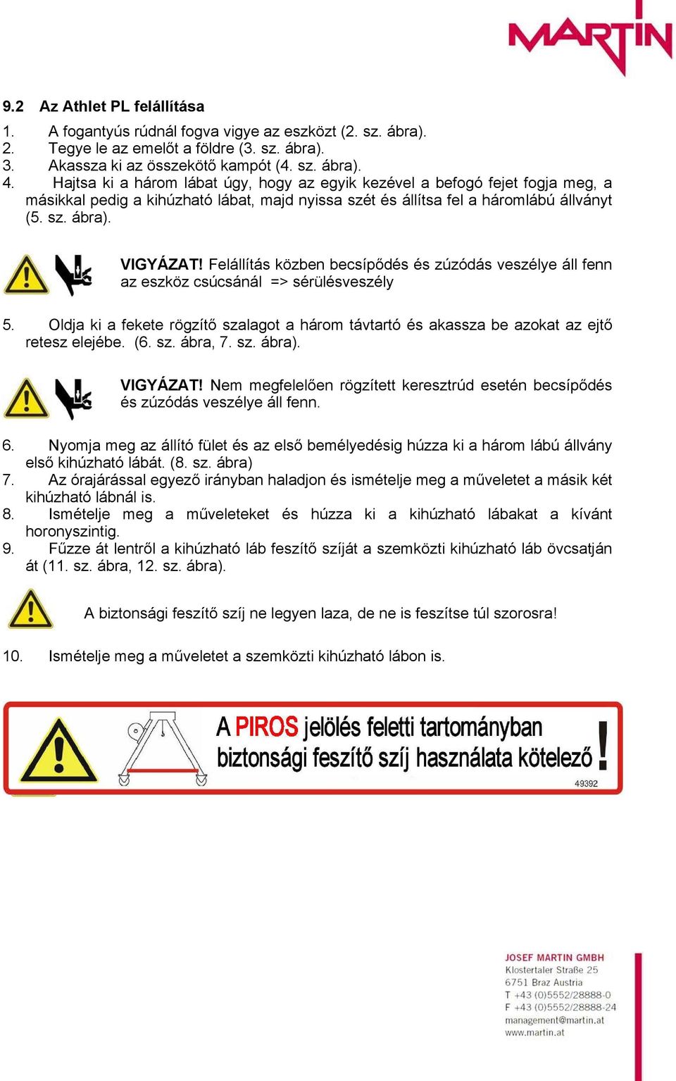 Felállítás közben becsípődés és zúzódás veszélye áll fenn az eszköz csúcsánál => sérülésveszély 5. Oldja ki a fekete rögzítő szalagot a három távtartó és akassza be azokat az ejtő retesz elejébe. (6.