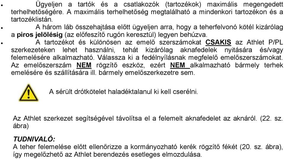 A tartozékot és különösen az emelő szerszámokat CSAKIS az Athlet P/PL szerkezeteken lehet használni, tehát kizárólag aknafedelek nyitására és/vagy felemelésére alkalmazható.