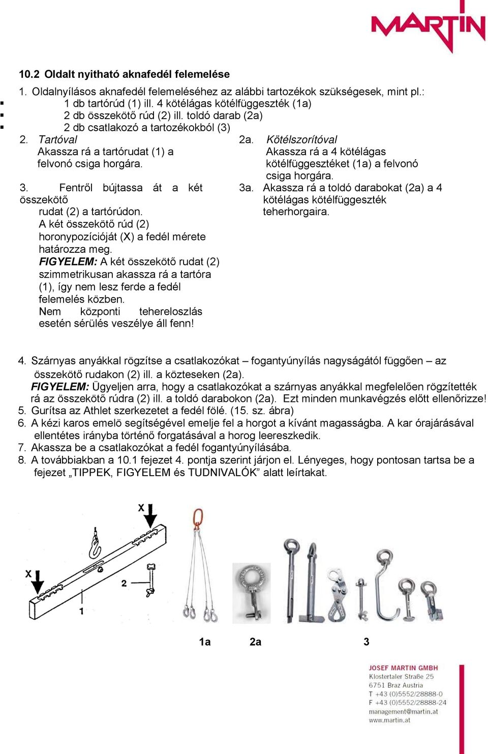 Kötélszorítóval Akassza rá a tartórudat (1) a Akassza rá a 4 kötélágas felvonó csiga horgára. kötélfüggesztéket (1a) a felvonó 3. Fentről bújtassa át a két összekötő rudat (2) a tartórúdon.