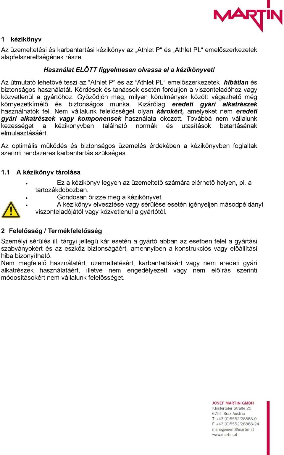 Győződjön meg, milyen körülmények között végezhető még környezetkímélő és biztonságos munka. Kizárólag eredeti gyári alkatrészek használhatók fel.