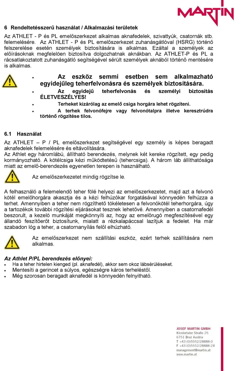 Ezáltal a személyek az előírásoknak megfelelöen biztosítva dolgozhatnak aknákban.